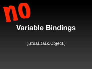 n o
 Variable Bindings

   {Smalltalk.Object}
 