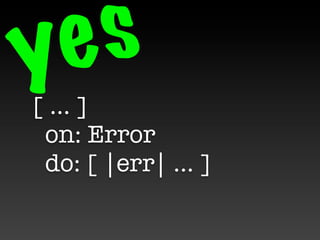 y e s
[ ... ]
 on: Error
 do: [ |err| ... ]
 