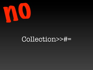 n o
 Collection>>#=
 