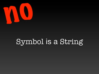 n o
 Symbol is a String
 