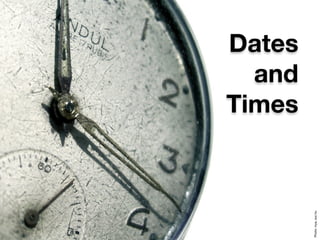 Times
                        and
                      Dates




Photo: inya, sxc.hu
 