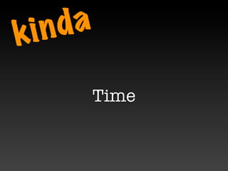 k in d a

           Time
 