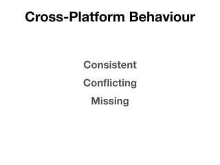 Cross-Platform Behaviour


        Consistent
        Conﬂicting
         Missing
 