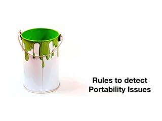 Rules to detect
Portability Issues
 