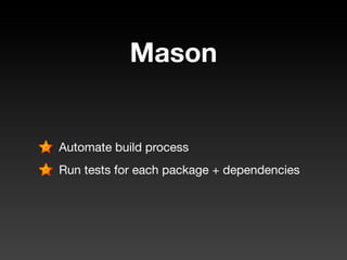 Mason


Automate build process
Run tests for each package + dependencies
 