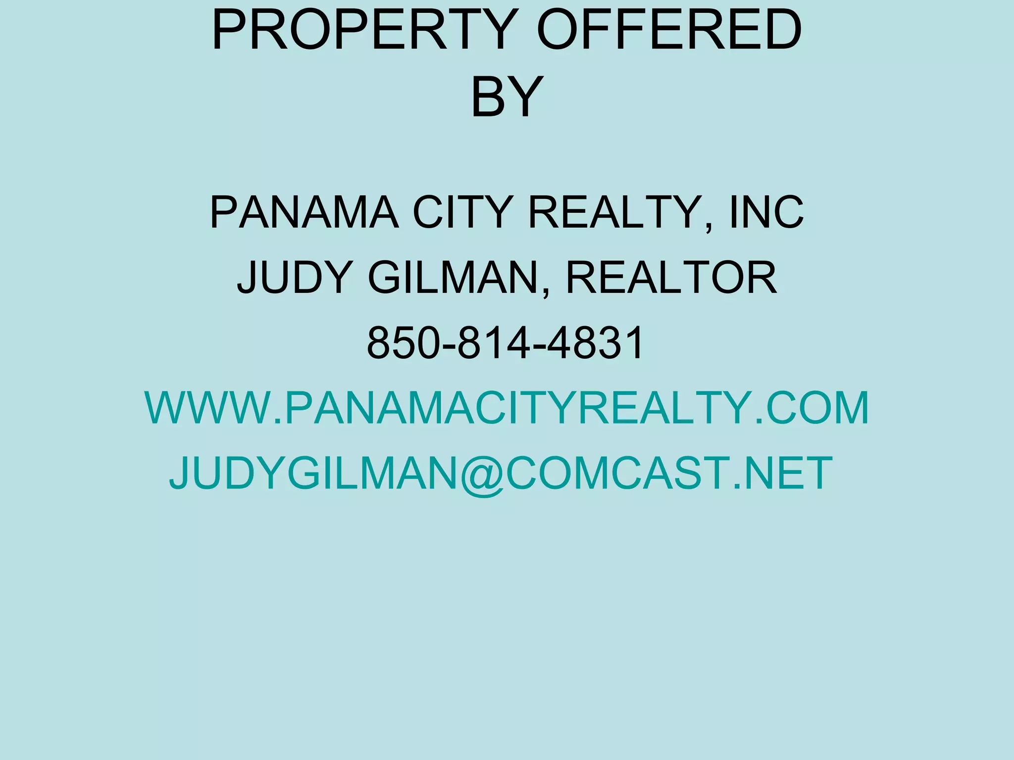 PROPERTY OFFERED BY PANAMA CITY REALTY, INC JUDY GILMAN, REALTOR 850-814-4831 WWW.PANAMACITYREALTY.COM [email_address]   