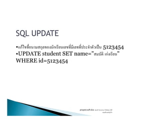 SQL UPDATE
• กF ก ก ˈ 5123454
•UPDATE student SET name=" กF "
WHERE id=5123454WHERE id=5123454
projetcsoft.biz F
F ก
 