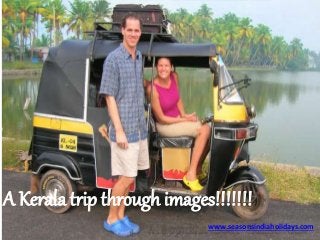 A Kerala trip through images!!!!!!!
www.seasonsindiaholidays.com
 