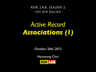 Ror lab. season 2
   - the 8th round -


  Active Record
Associations (1)

   October 20th, 2012

     Hyoseong Choi
 