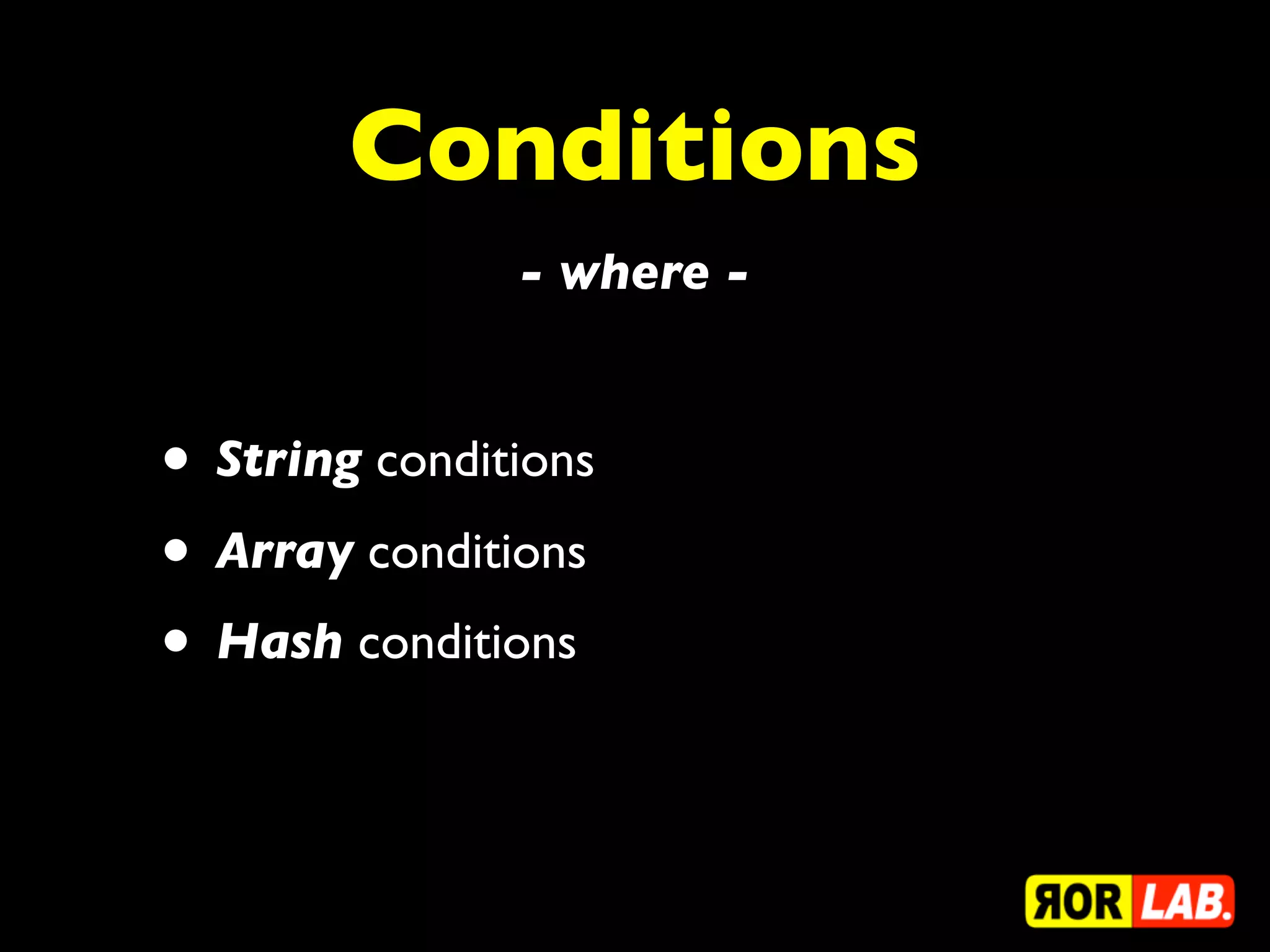 Conditions
               - where -


• String conditions
• Array conditions
• Hash conditions
 