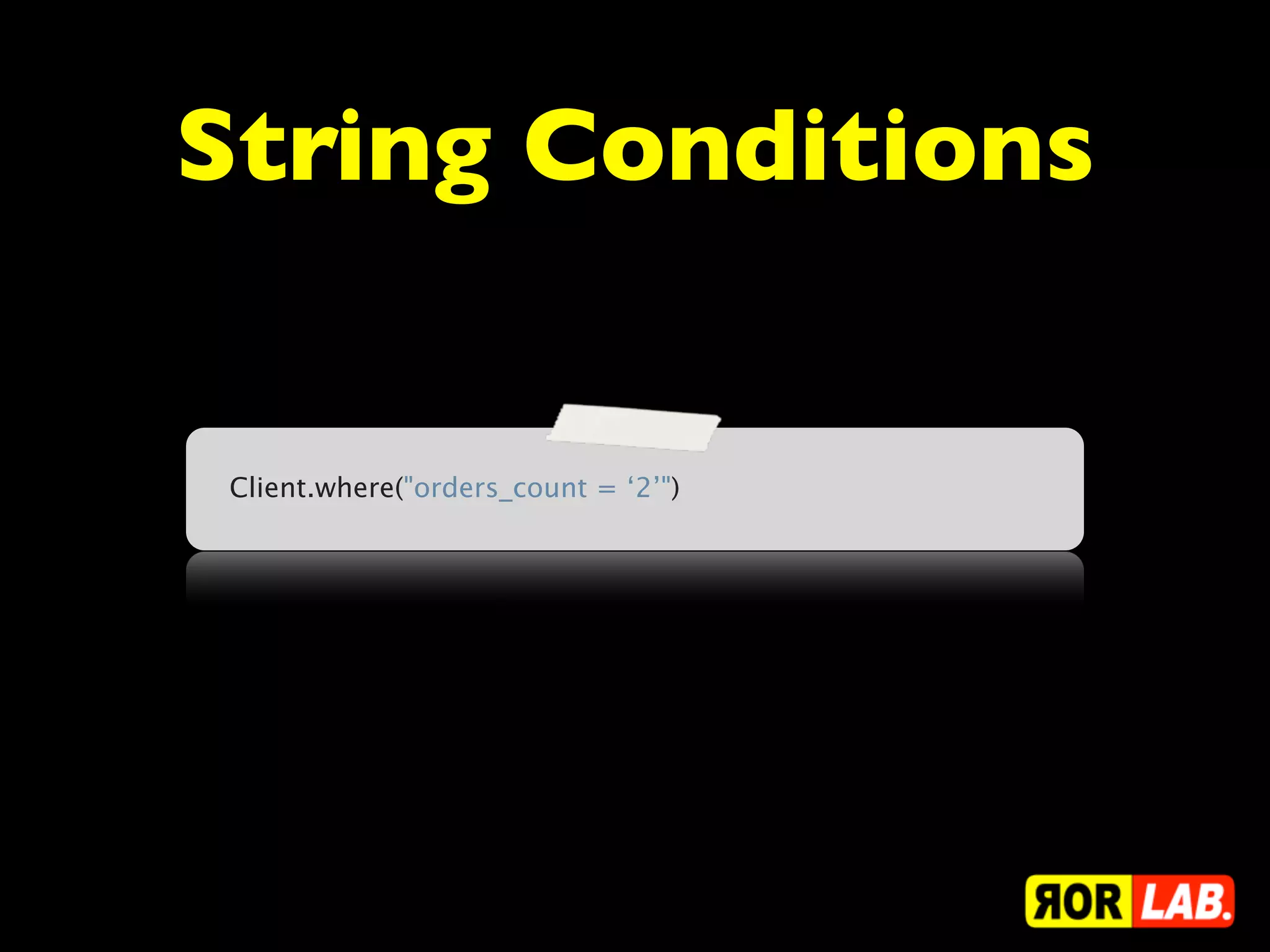 String Conditions


 Client.where("orders_count = ‘2’")
 