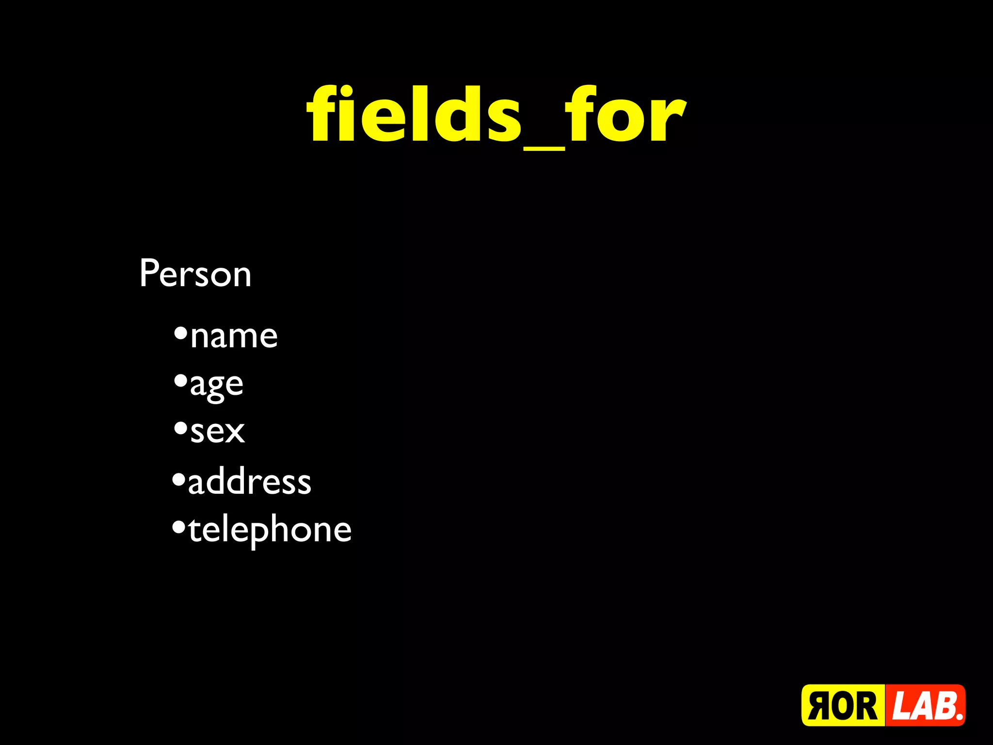 ﬁelds_for
Person
  •name
  •age
  •sex
  •address
  •telephone
 