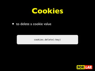• to delete a cookie value
cookies.delete(:key)
Cookies
 