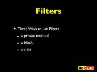 Filters
• Three Ways to use Filters
- a private method
- a block
- a class
 