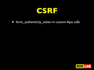 CSRF
• form_authenticity_token in custom Ajax calls
 