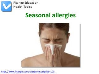Fitango Education
          Health Topics

                   Seasonal allergies




http://www.fitango.com/categories.php?id=125
 