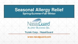 Seasonal Allergy Relief
Spring-Summer-Fall-Winter
www.nasalguard.com
Trutek Corp. / NasalGuard
 