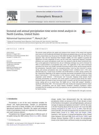 Seasonal and annual precipitation time series trend analysis in
North Carolina, United States
Mohammad Sayemuzzaman a,
⁎, Manoj K. Jha b
a
Energy and Environmental System Department, North Carolina A&T State University, United States
b
Department of Civil, Architectural and Environmental Engineering, North Carolina A&T State University, United States
a r t i c l e i n f o a b s t r a c t
Article history:
Received 15 August 2013
Received in revised form 8 October 2013
Accepted 11 October 2013
The present study performs the spatial and temporal trend analysis of the annual and seasonal
time-series of a set of uniformly distributed 249 stations precipitation data across the state of North
Carolina, United States over the period of 1950–2009. The Mann–Kendall (MK) test, the Theil–Sen
approach (TSA) and the Sequential Mann–Kendall (SQMK) test were applied to quantify the
significance of trend, magnitude of trend, and the trend shift, respectively. Regional (mountain,
piedmont and coastal) precipitation trends were also analyzed using the above-mentioned tests.
Prior to the application of statistical tests, the pre-whitening technique was used to eliminate the
effect of autocorrelation of precipitation data series. The application of the above-mentioned
procedures has shown very notable statewide increasing trend for winter and decreasing trend for
fall precipitation. Statewide mixed (increasing/decreasing) trend has been detected in annual,
spring, and summer precipitation time series. Significant trends (confidence level ≥ 95%) were
detected only in 8, 7, 4 and 10 nos. of stations (out of 249 stations) in winter, spring, summer, and
fall, respectively. Magnitude of the highest increasing (decreasing) precipitation trend was found
about 4 mm/season (−4.50 mm/season) in fall (summer) season. Annual precipitation trend
magnitude varied between −5.50 mm/year and 9 mm/year. Regional trend analysis found
increasing precipitation in mountain and coastal regions in general except during the winter.
Piedmont region was found to have increasing trends in summer and fall, but decreasing trend in
winter, spring and on an annual basis. The SQMK test on “trend shift analysis” identified a
significant shift during 1960−70 in most parts of the state. Finally, the comparison between winter
(summer) precipitations with the North Atlantic Oscillation (Southern Oscillation) indices
concluded that the variability and trend of precipitation can be explained by the Oscillation indices
for North Carolina.
© 2013 Elsevier B.V. All rights reserved.
Keywords:
Precipitation trend analysis
Change point detection
North Carolina
Regional precipitation trend
North Atlantic Oscillation
Southern Oscillation
1. Introduction
Precipitation is one of the most important variables for
climate and hydro-meteorology. Changes in precipitation
pattern may lead to floods, droughts, loss of biodiversity and
agricultural productivity. Therefore, the spatial and temporal
trends of precipitation results are important for climate analyst
and water resources planner.
Precipitation has changed significantly in different parts of
the globe during the 20th century (New et al., 2001). Climate
change studies have demonstrated that the land-surface
precipitation shows an increase of 0.5–1% per decade in most
of the Northern Hemisphere mid and high latitudes, and annual
average of regional precipitation increased 7–12% for the areas
in 30–85° N and by about 2% for the areas 0°–55° S over the 20th
century (Houghton et al., 2001; Xu et. al, 2005). Over the last
several decades, the total precipitation has increased across the
United States (Small et al., 2006). Karl and Knight (1998)
reported a 10% increase in annual precipitation across United
States between 1910 and 1996. Keim and Fischer (2005) used
Climate Division Database (CDD) to assess the precipitation
trends in the United States and found mostly increasing through
Atmospheric Research 137 (2014) 183–194
⁎ Corresponding author.
0169-8095/$ – see front matter © 2013 Elsevier B.V. All rights reserved.
http://dx.doi.org/10.1016/j.atmosres.2013.10.012
Contents lists available at ScienceDirect
Atmospheric Research
journal homepage: www.elsevier.com/locate/atmos
 