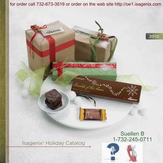 for order call 732-673-3519 or order on the web site http://oe1.isagenix.com




                                                                     2010




                                                      Suellen B
                                                   1-732-245-0711
      Isagenix® Holiday Catalog
 