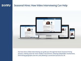 Seasonal Hires: How Video Interviewing Can Help
See how Sonru Video Interviewing can guide you through the hectic Seasonal Hiring
process, making room for more modern recruitment, enlisting stakeholder involvement,
eliminating geographic barriers and allowing a convenient process for all.
 