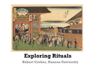 Exploring Rituals
Robert Croker, Nanzan University
 