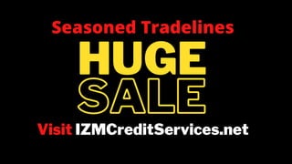 Seasoned Tradelines
Visit IZMCreditServices.net
SALE
HUGE
 