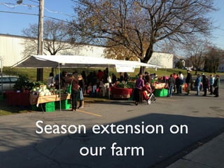 Season extension on 
our farm 
 