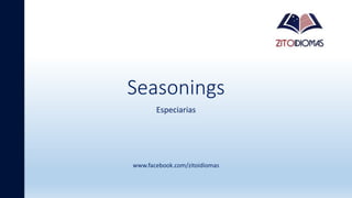 Seasonings
Especiarias
www.facebook.com/zitoidiomas
 