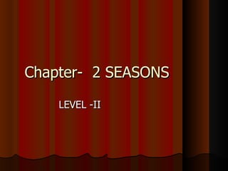 Chapter- 2 SEASONS

    LEVEL -II
 