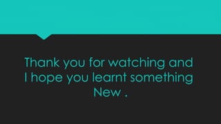 Thank you for watching and
I hope you learnt something
New .
 