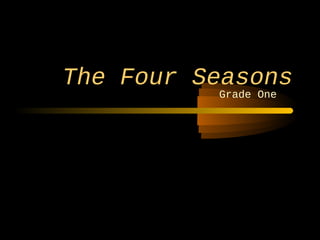 The Four Seasons
Grade One
 