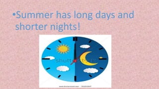 •Summer has long days and
shorter nights!
 