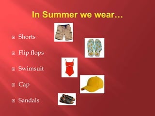  Shorts
 Flip flops
 Swimsuit
 Cap
 Sandals
 