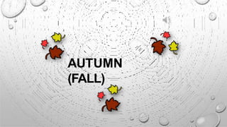 AUTUMN
(FALL)
 