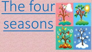 The four
seasons
 