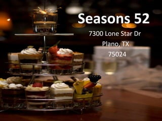 Seasons 52
 7300 Lone Star Dr
     Plano, TX
       75024
 