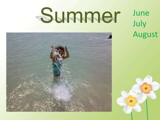 Summer   June
         July
         August
 
