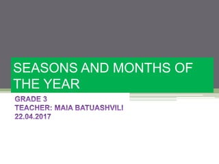 SEASONS AND MONTHS OF
THE YEAR
 
