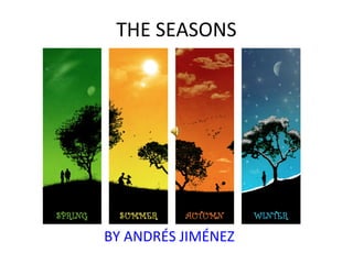 THE SEASONS
BY ANDRÉS JIMÉNEZ
 