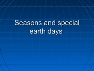 Seasons and special
    earth days
 