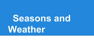 Seasons and
Weather
 