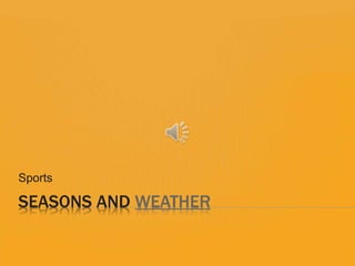 SEASONS AND WEATHER
Sports
 
