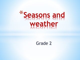 Grade 2
*Seasons and
weather
 