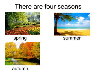 There are four seasons
autumn
spring summer
 