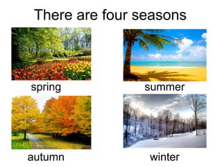 There are four seasons
autumn winter
spring summer
 