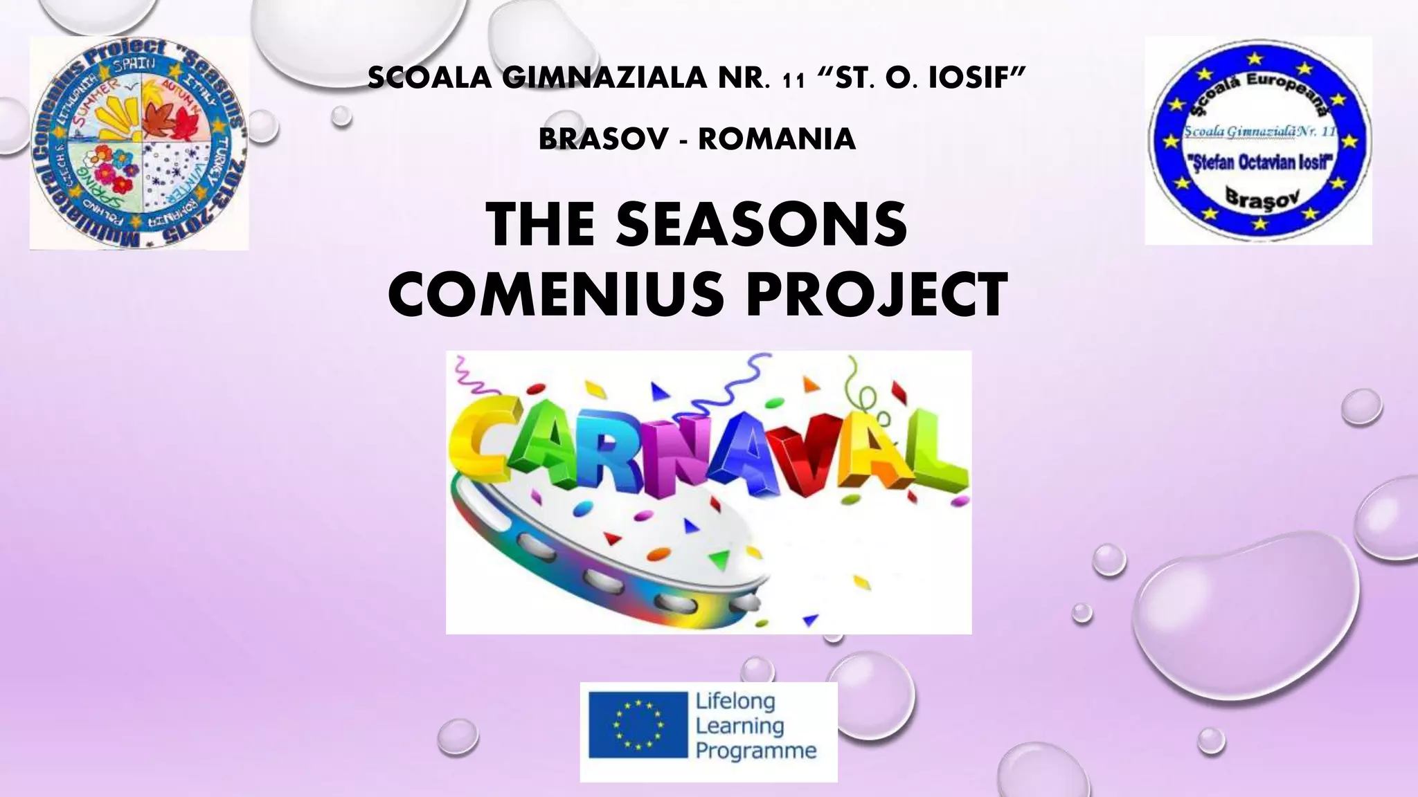 SCOALA GIMNAZIALA NR. 11 “ST. O. IOSIF”
BRASOV - ROMANIA
THE SEASONS
COMENIUS PROJECT