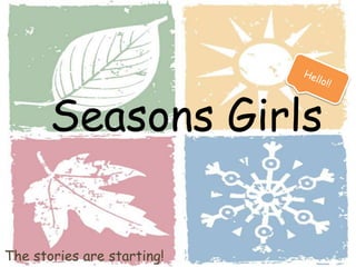 Seasons Girls
The stories are starting!

 