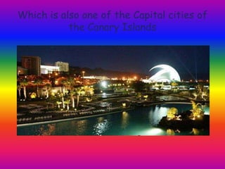 Which is also one of the Capital cities of
the Canary Islands
 