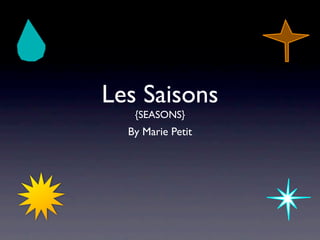 Les Saisons
   {SEASONS}
  By Marie Petit
 