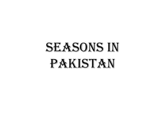 Seasons in
Pakistan
 